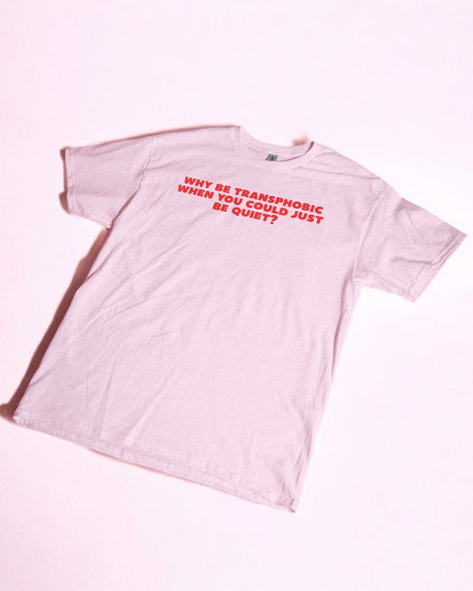 Why be transphobic when you could just be quiet? printed t-shirt