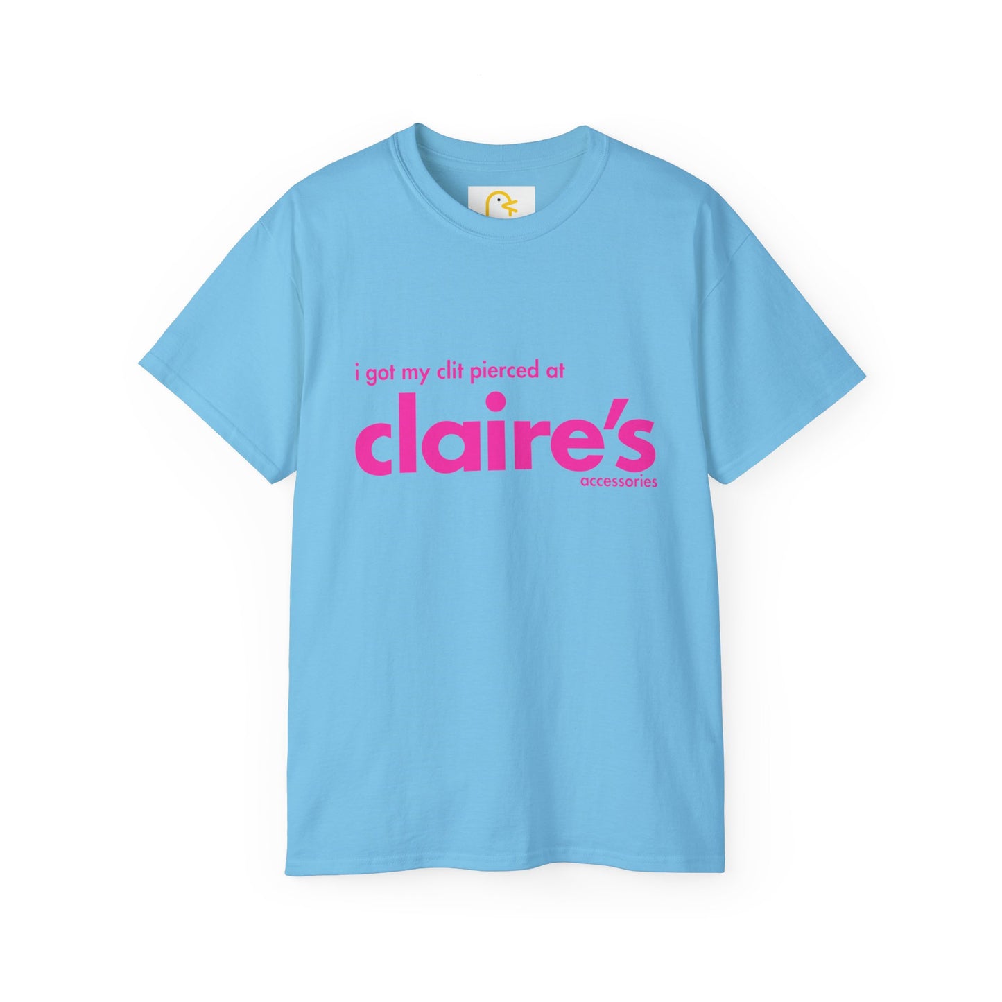 I got my clit pierced at Claire's Accessories T-shirt