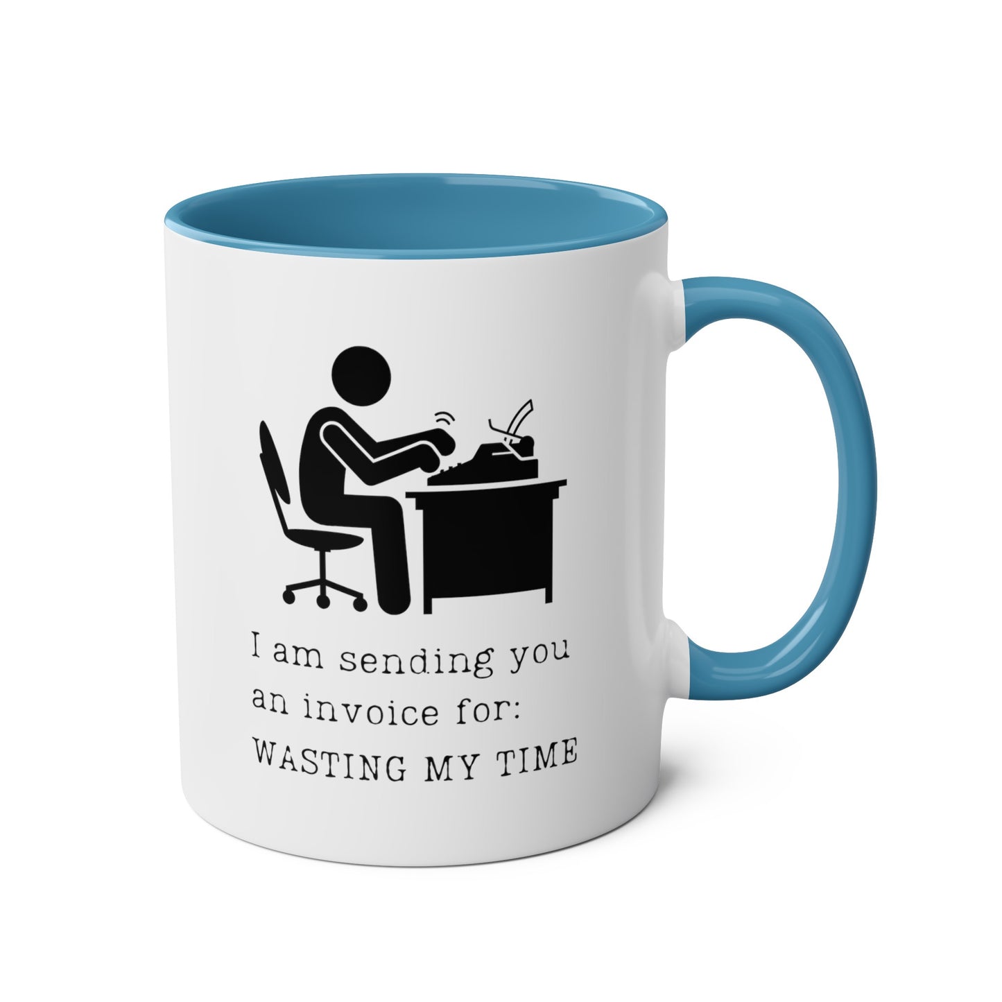 I am sending you an invoice for WASTING MY TIME Mug