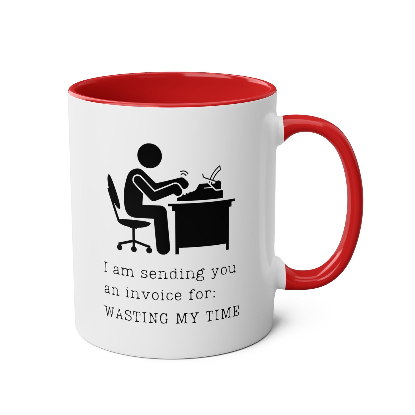 I am sending you an invoice for WASTING MY TIME Mug