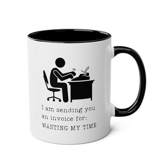 I am sending you an invoice for WASTING MY TIME Mug