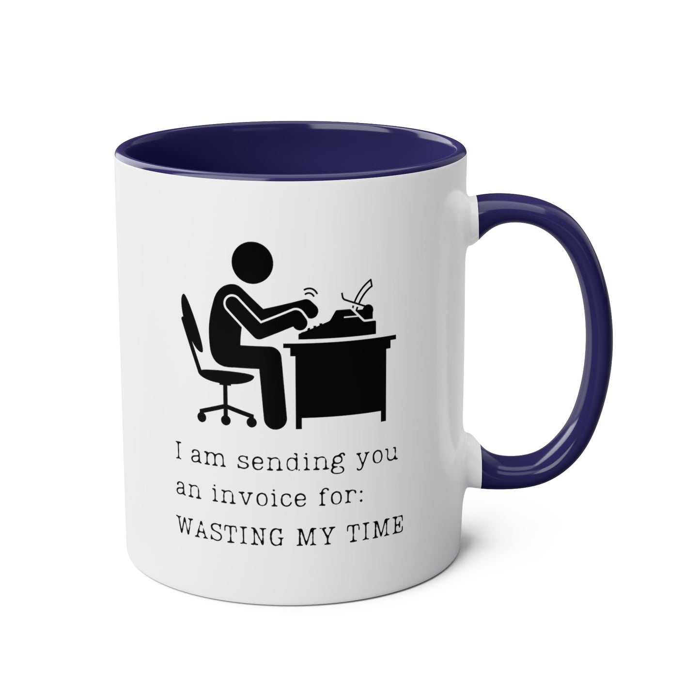 I am sending you an invoice for WASTING MY TIME Mug