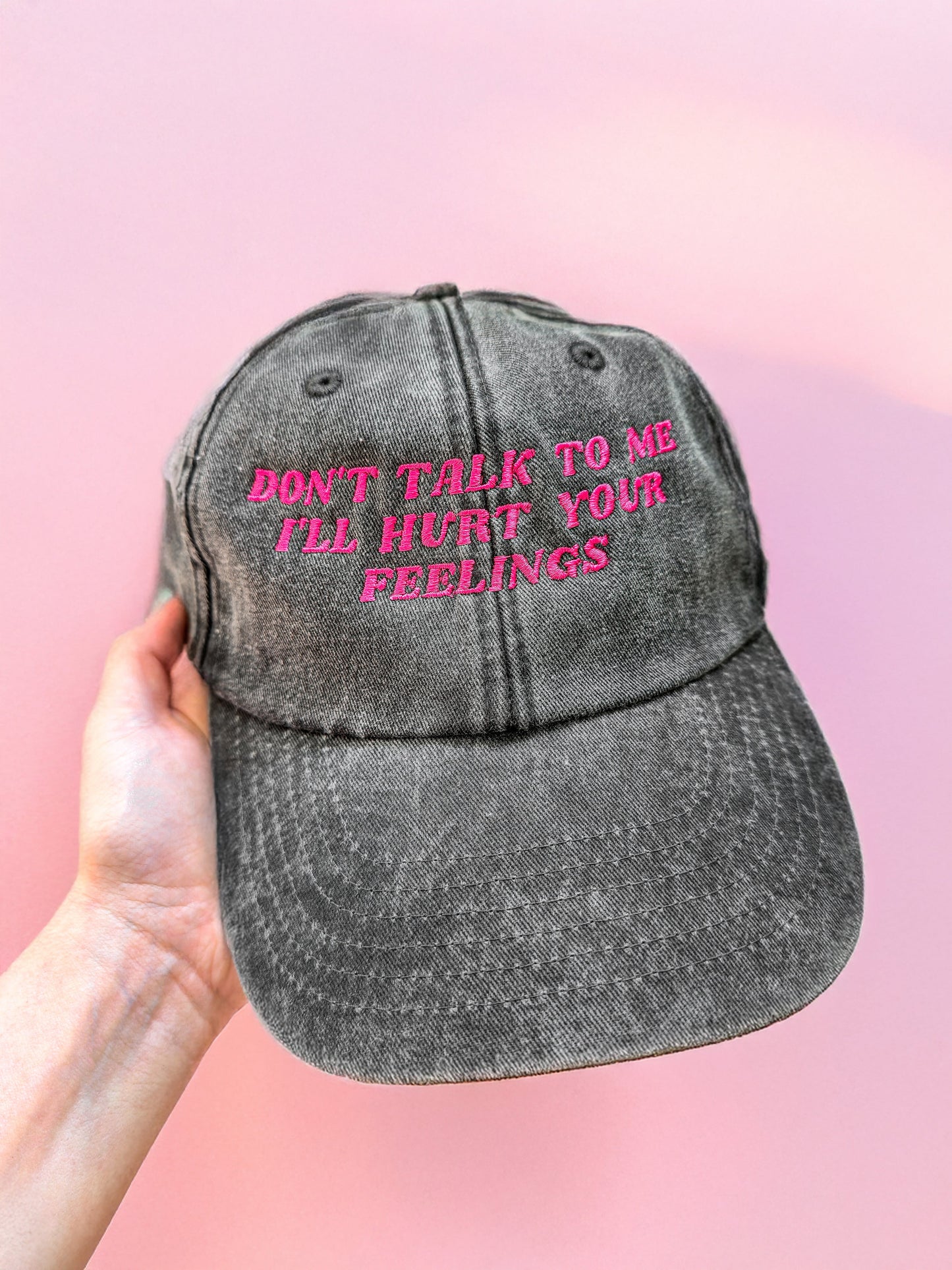 Don't Talk To Me I'll Hurt Your Feelings embroidered baseball cap