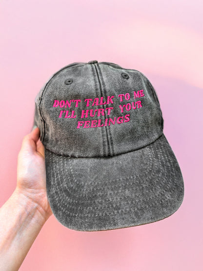 Don't Talk To Me I'll Hurt Your Feelings embroidered baseball cap