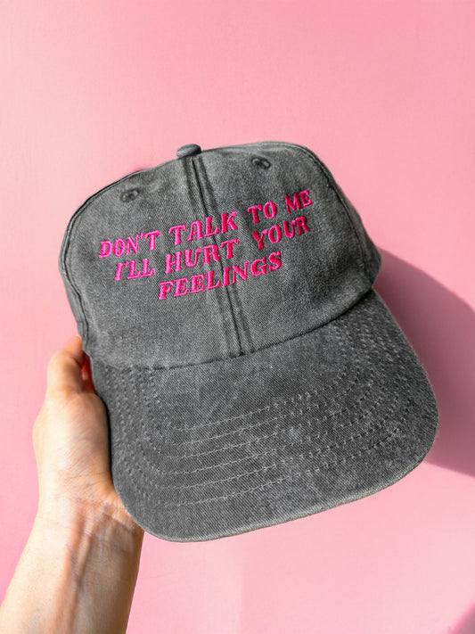 Don't Talk To Me I'll Hurt Your Feelings embroidered baseball cap