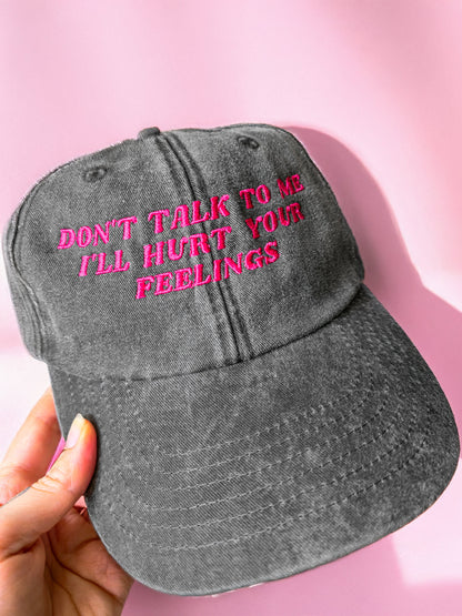 Don't Talk To Me I'll Hurt Your Feelings embroidered baseball cap