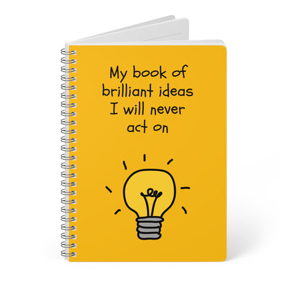 Notebook: My book of brilliant Ideas I will never act on