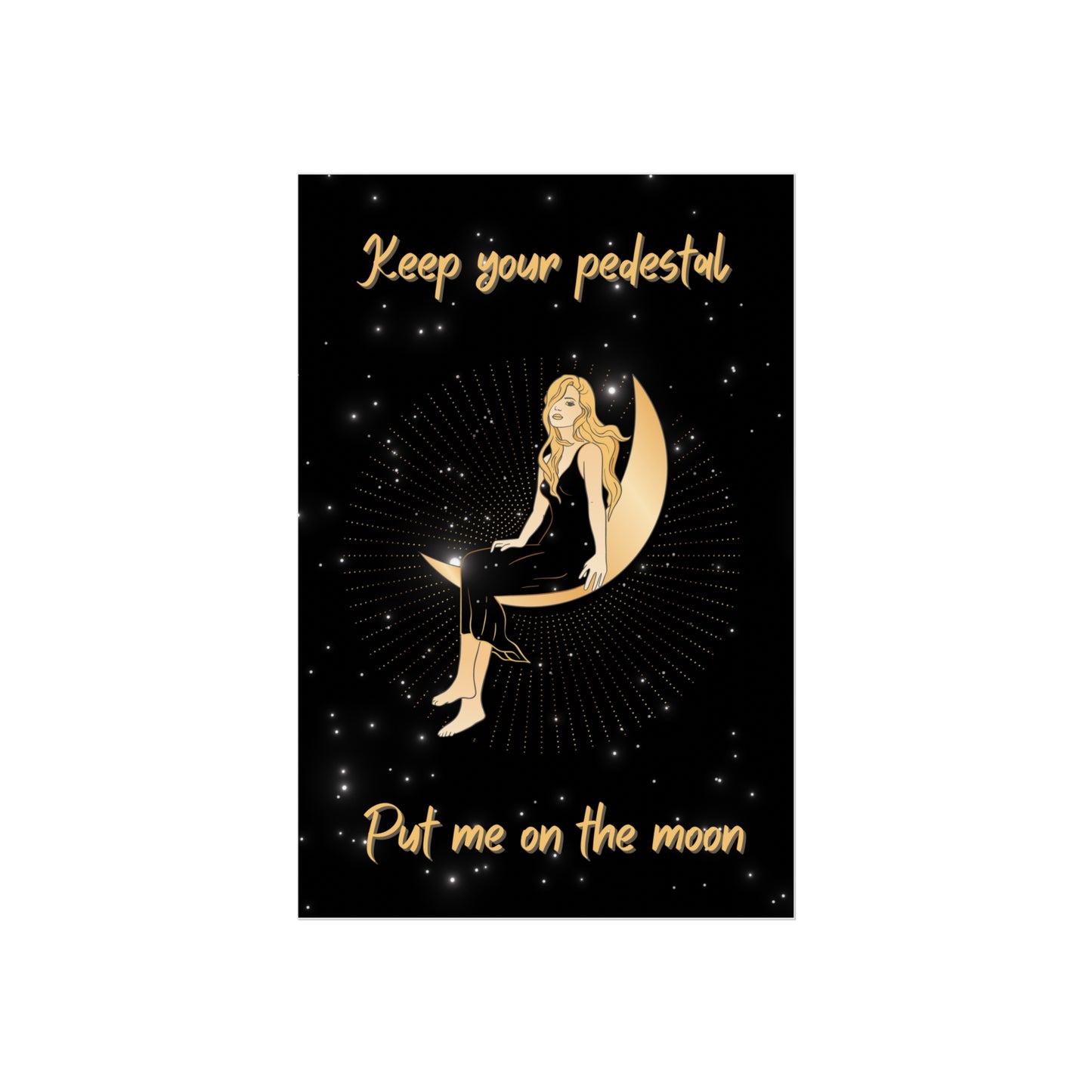 Keep your pedestal put me on the moon Poster