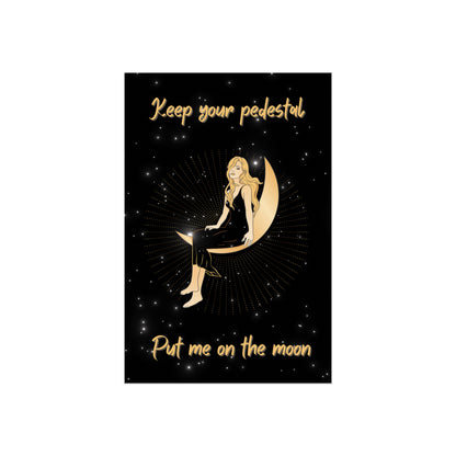 Keep your pedestal put me on the moon Poster