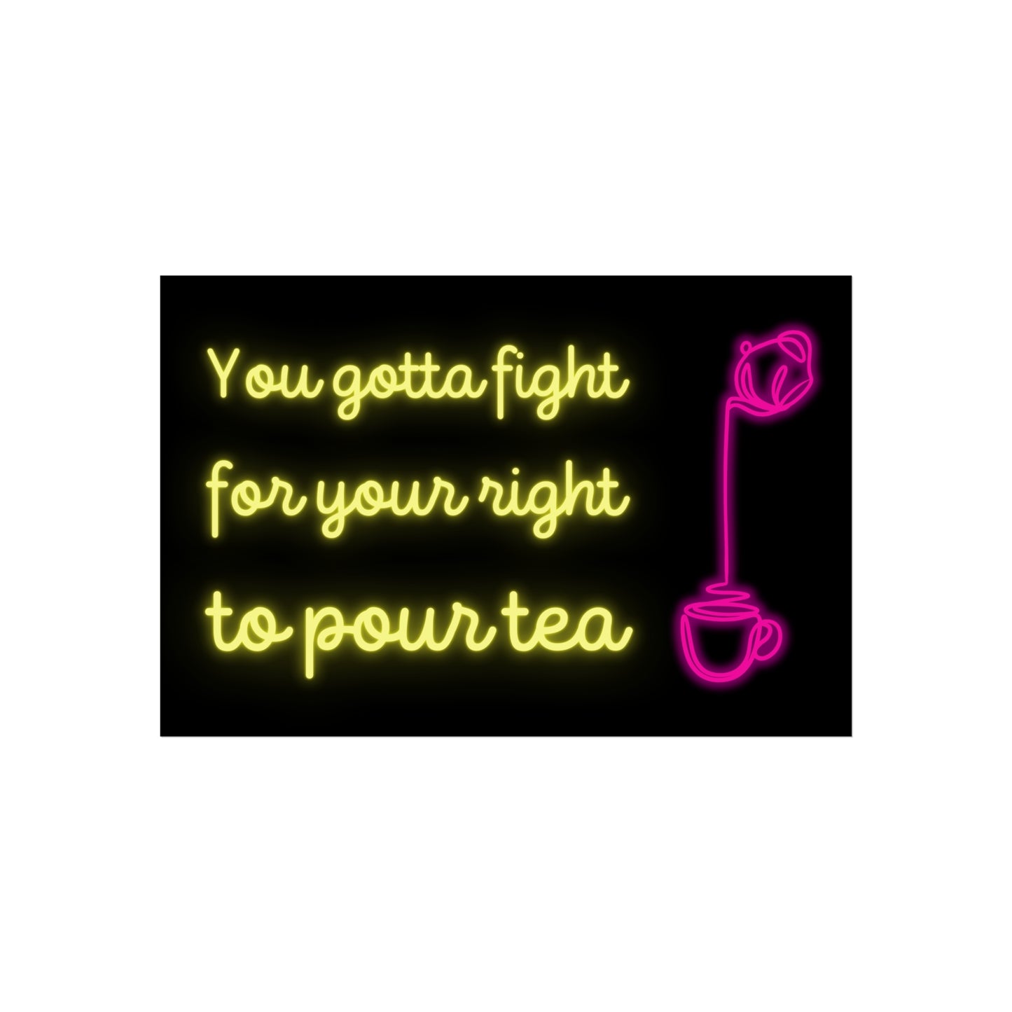 You Gotta Fight For Your Right To Pour Tea Poster