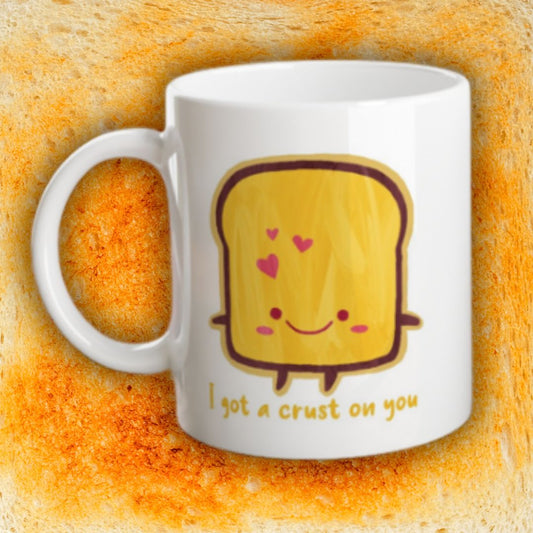 I Got a Crust on You Mug