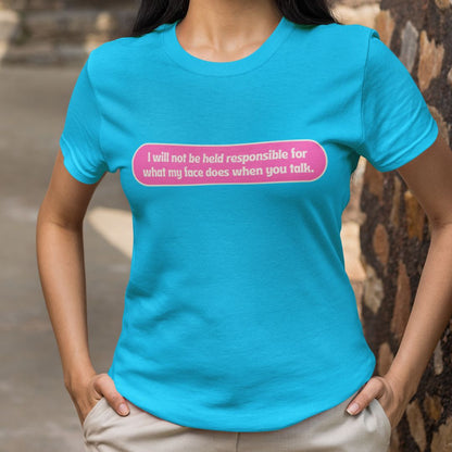 I Will Not Be Held Responsible For What My Face Does When You Talk T-shirt