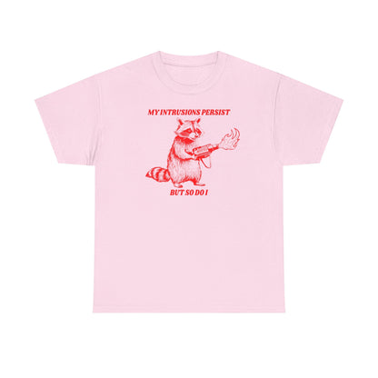 My Intrusions Persist, But So Do I printed t-shirt