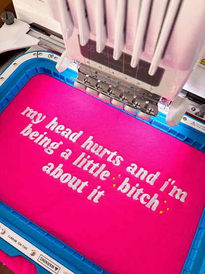 My Head Hurts And I’m Being A Little B About It embroidered sweatshirt