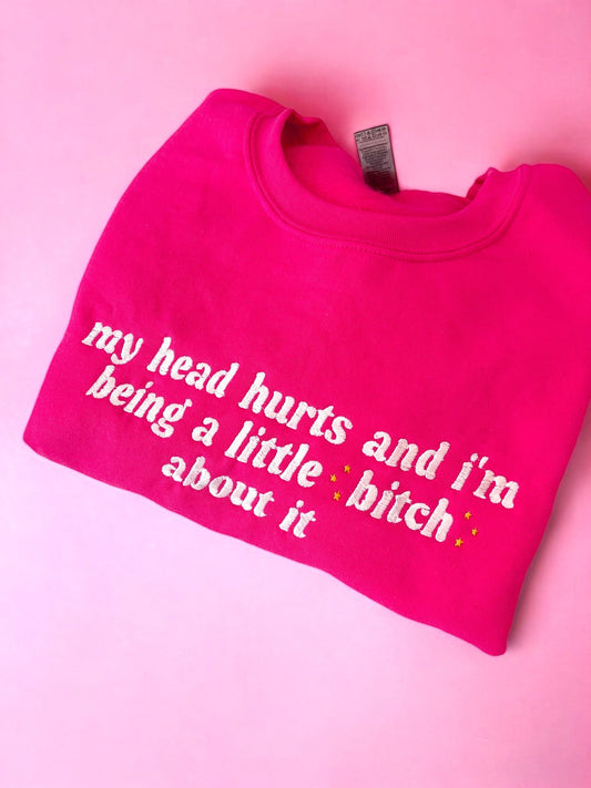 My Head Hurts And I’m Being A Little B About It embroidered sweatshirt