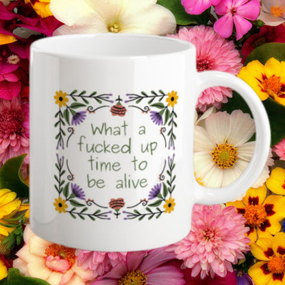 What a fucked up time to be alive Mug