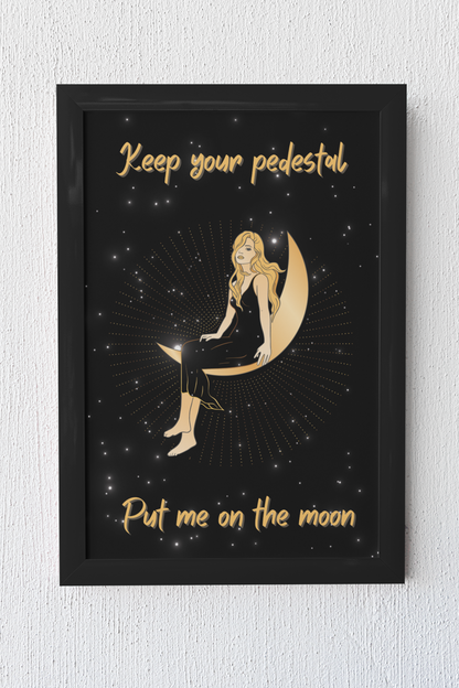 Keep your pedestal put me on the moon Poster