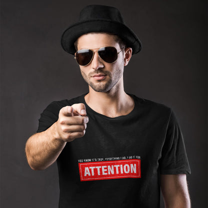 Everything I Do, I Do It For ATTENTION T-shirt