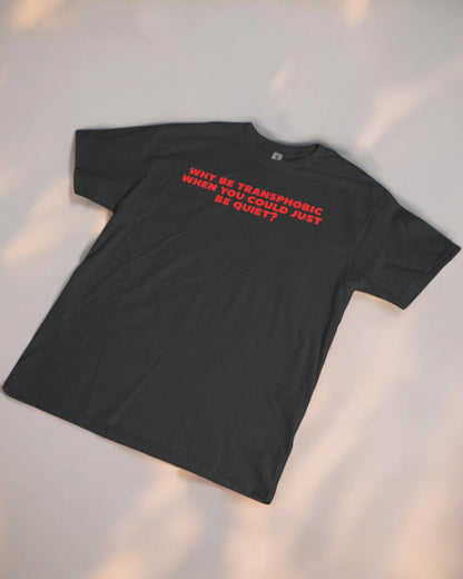 Why be transphobic when you could just be quiet? printed t-shirt