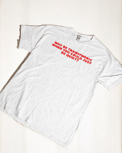 Why be transphobic when you could just be quiet? printed t-shirt