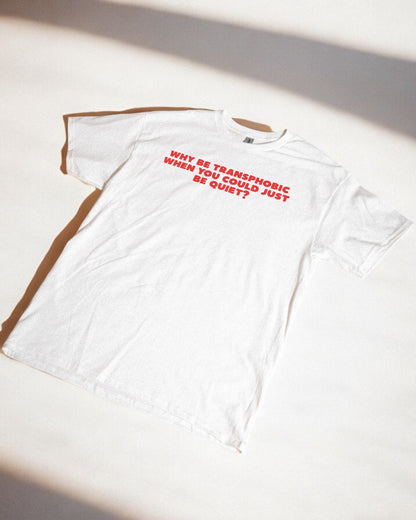 Why be transphobic when you could just be quiet? printed t-shirt