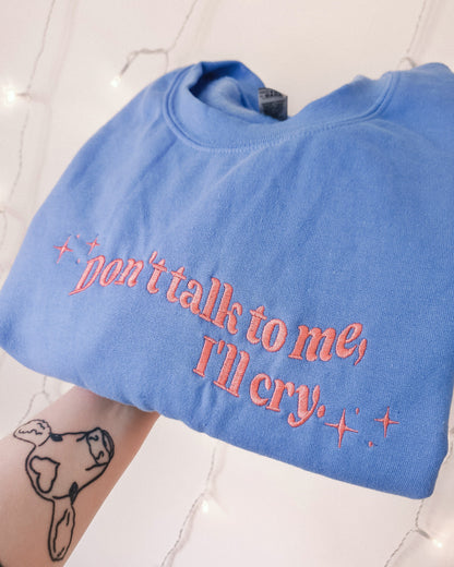 Don't Talk To Me, I'll Cry embroidered sweatshirt