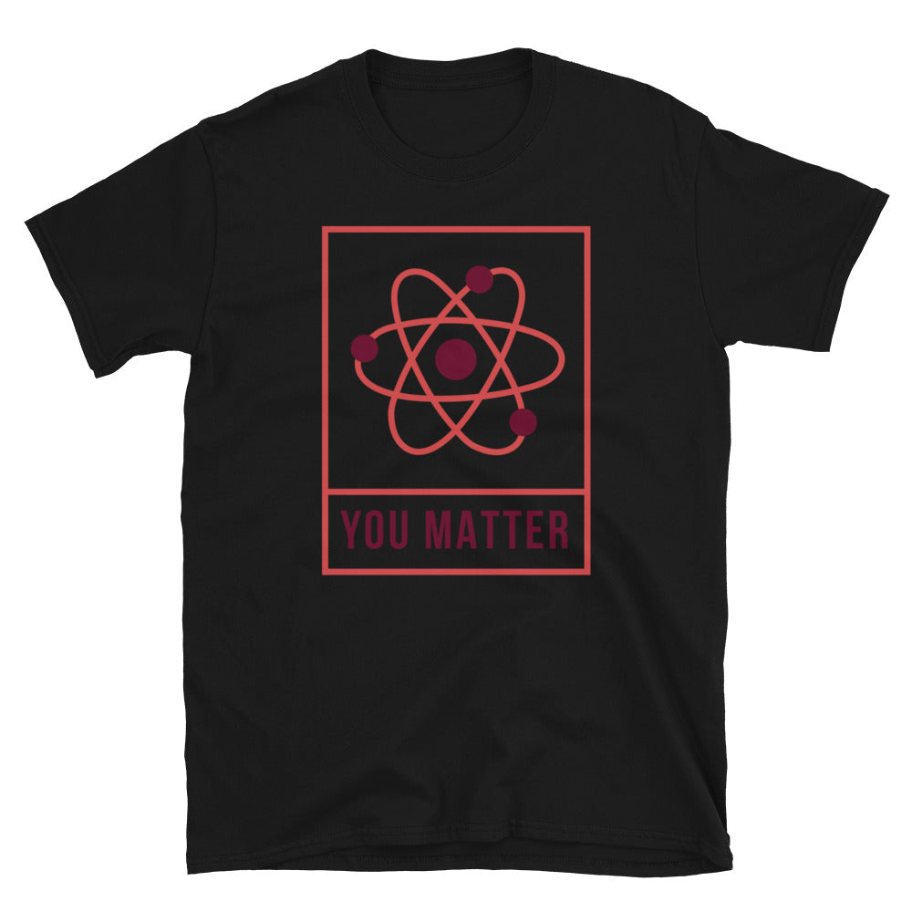 You Matter Unisex T-Shirt, You Matter t-shirt, You Matter tshirt, You Matter shirt, You Matter tee, Positivity t-shirt, Self help t-shirt