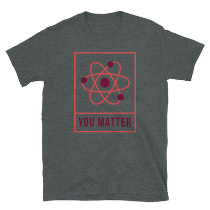 You Matter Unisex T-Shirt, You Matter t-shirt, You Matter tshirt, You Matter shirt, You Matter tee, Positivity t-shirt, Self help t-shirt