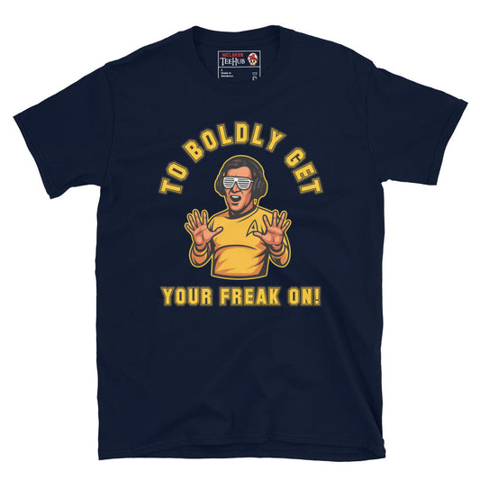 To Boldly Get Your Freak On T-Shirt – Funny Star Trek Inspired Sci-Fi Party Tee